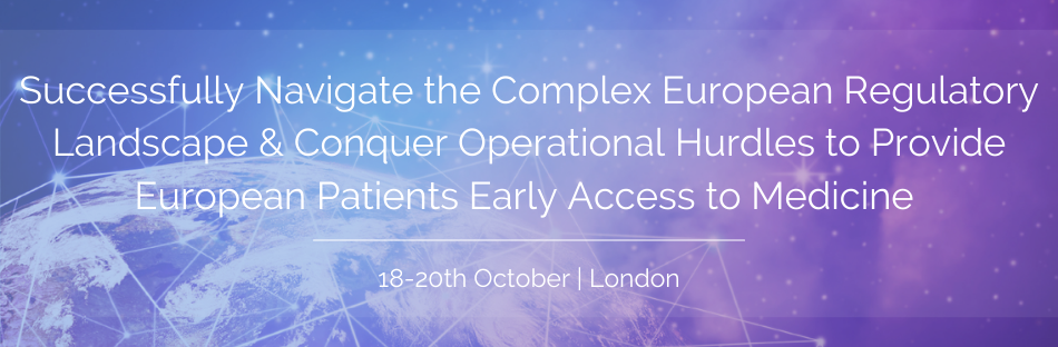 Successfully Navigate the Complex European Regulatory Landscape & Conquer Operational Hurdles to Provide European Patients Early Access to Medicine